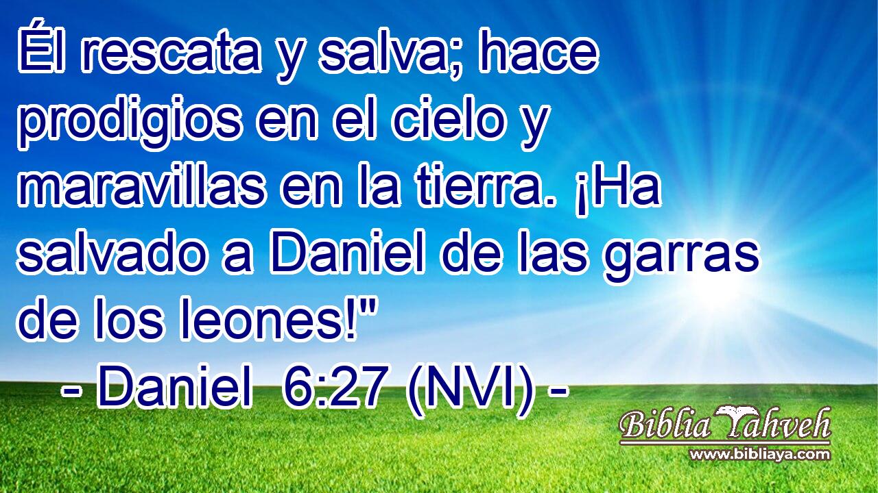  Él rescata y salva; hace prodigios en el cielo y maravillas en la tierra. ¡Ha salvado a Daniel de las garras de los leones!