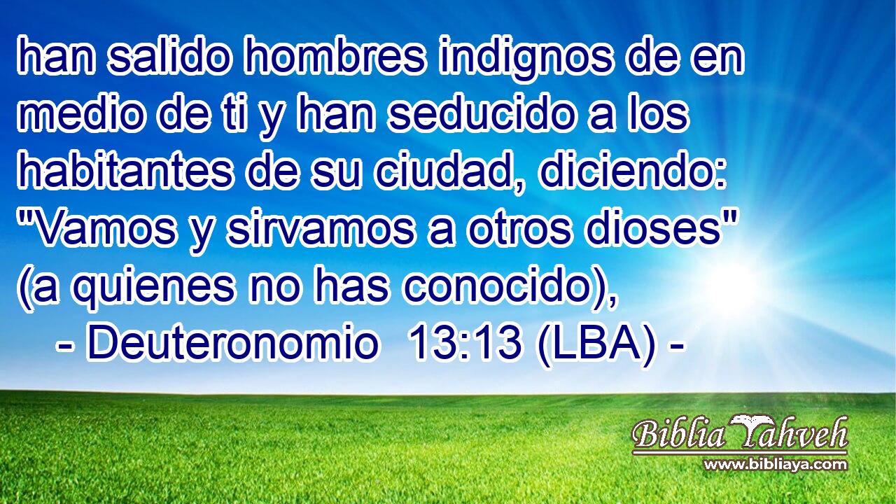 han salido hombres indignos de en medio de ti y han seducido a los habitantes de su ciudad, diciendo: 
