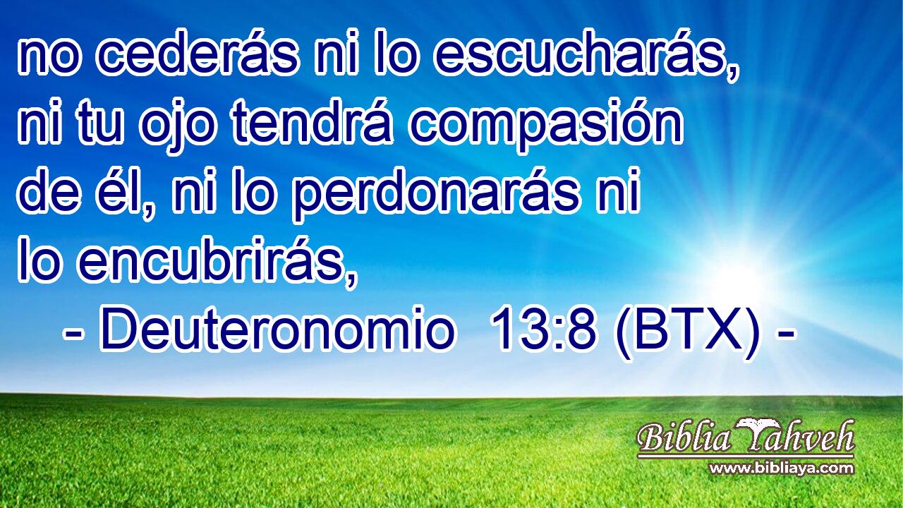 no cederás ni lo escucharás, ni tu ojo tendrá compasión de él, ni lo perdonarás ni lo encubrirás,