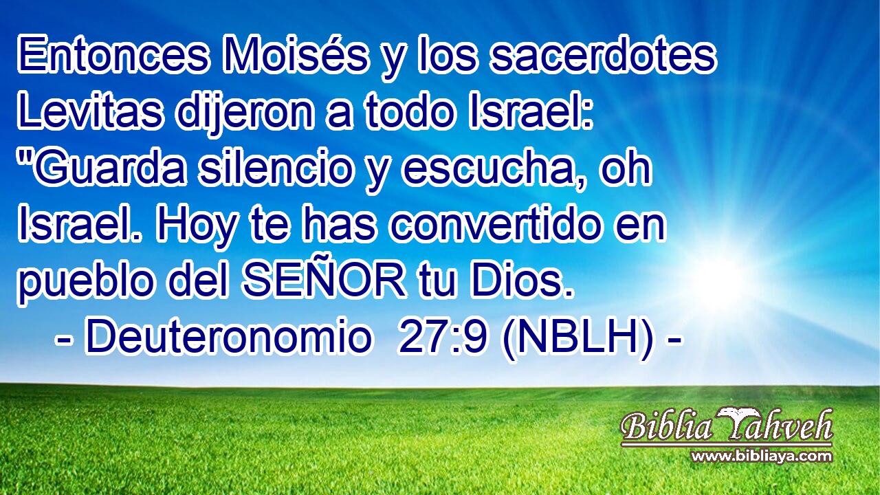  Entonces Moisés y los sacerdotes Levitas dijeron a todo Israel: 