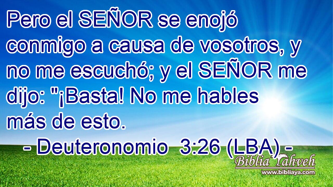 Pero el SEÑOR se enojó conmigo a causa de vosotros, y no me escuchó; y el SEÑOR me dijo: 