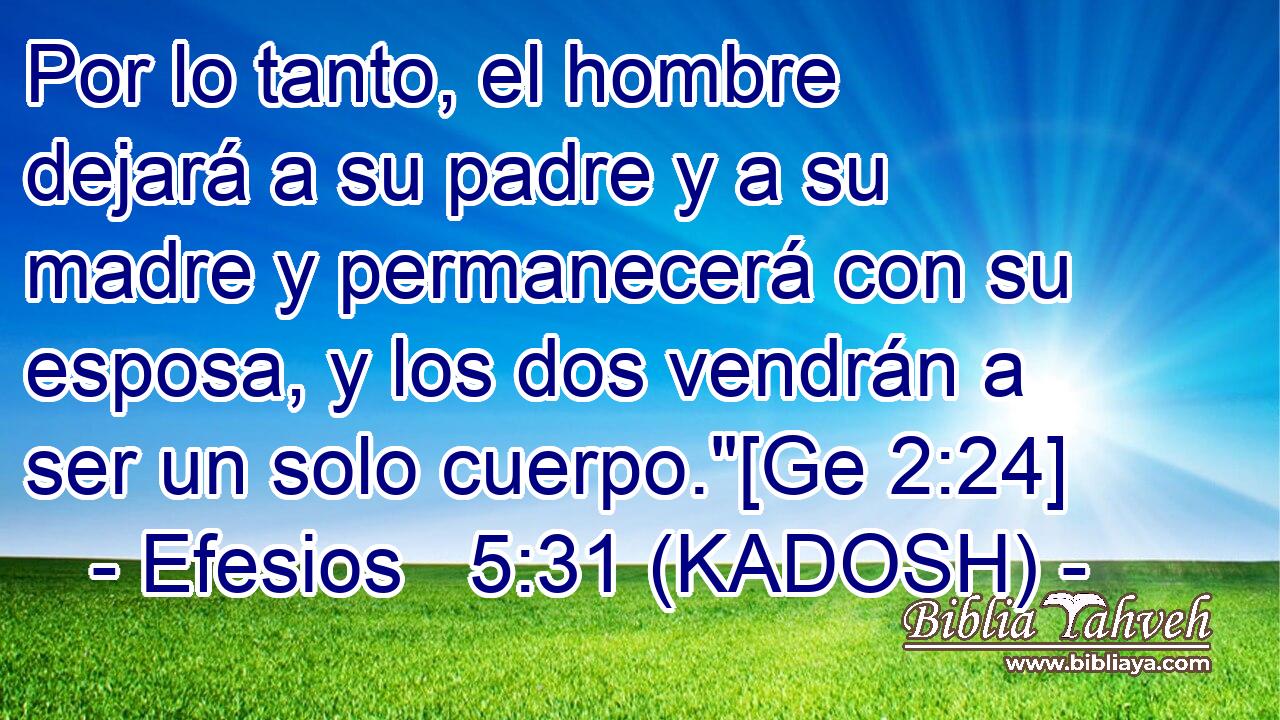  Por lo tanto, el hombre dejará a su padre y a su madre y permanecerá con su esposa, y los dos vendrán a ser un solo cuerpo.