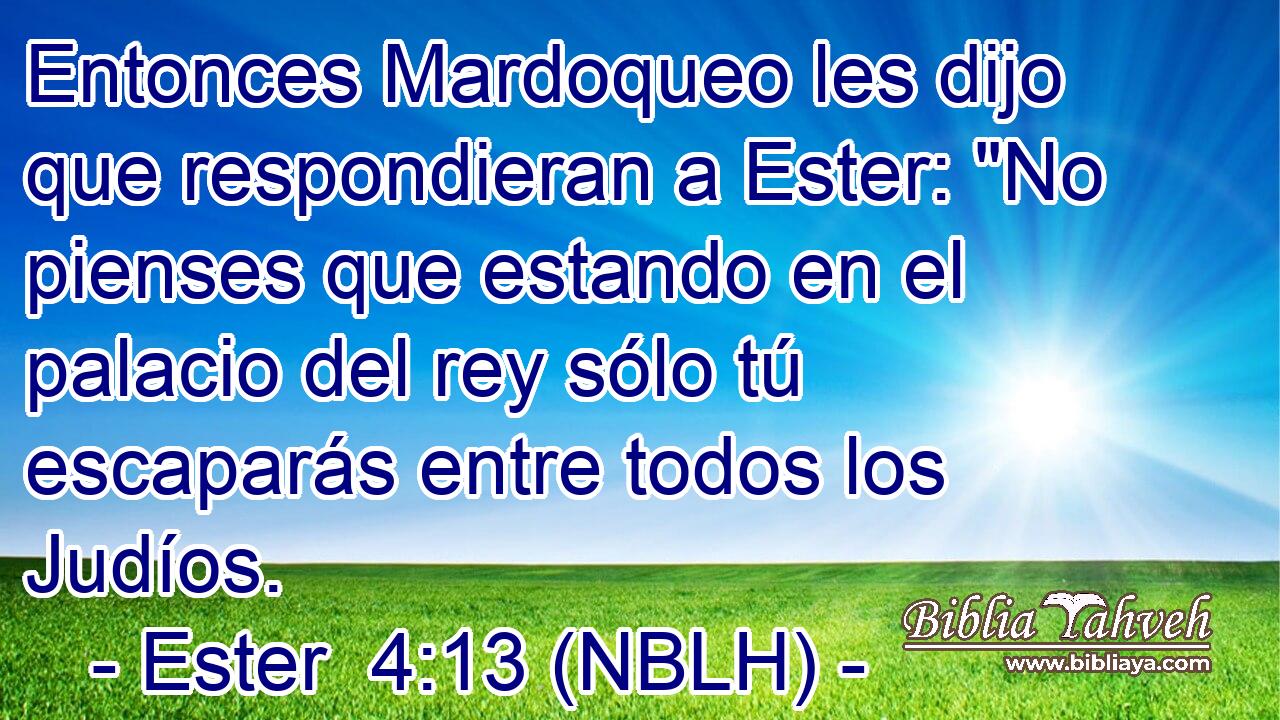  Entonces Mardoqueo les dijo que respondieran a Ester: 