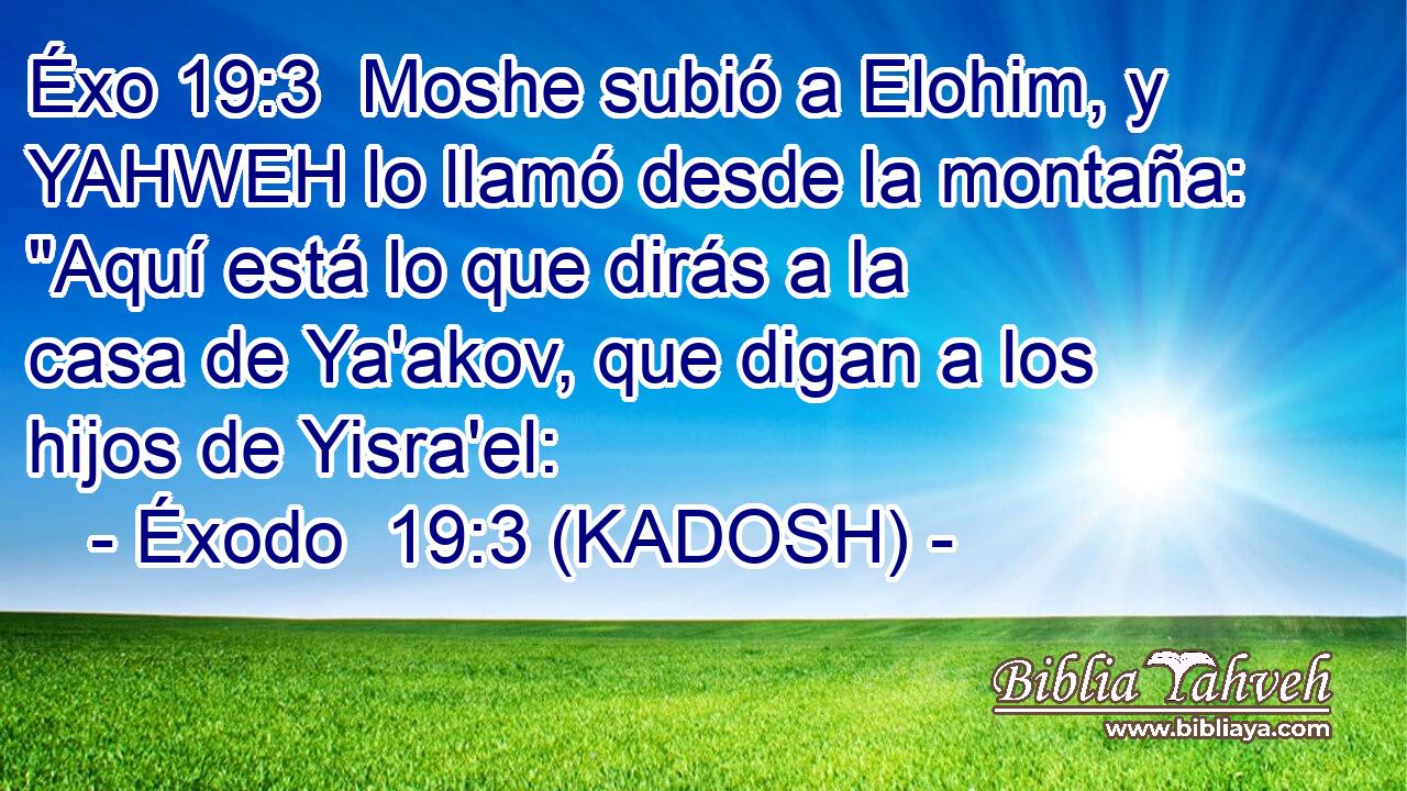  Moshe subió a Elohim, y YAHWEH lo llamó desde la montaña: 
