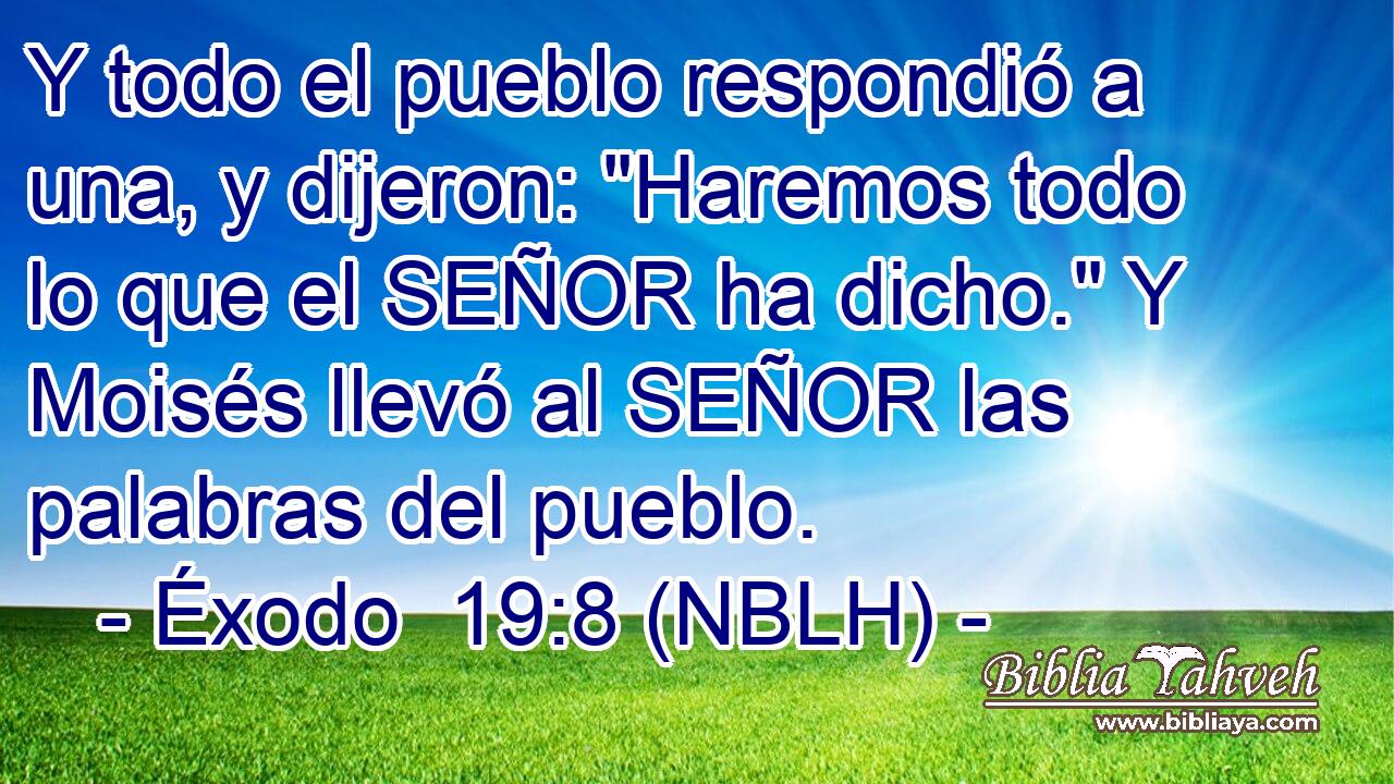  Y todo el pueblo respondió a una, y dijeron: 