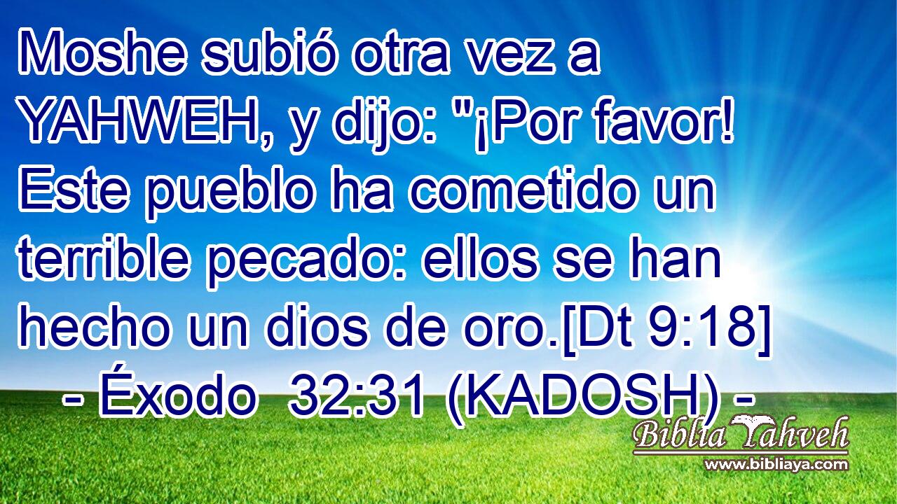  Moshe subió otra vez a YAHWEH, y dijo: 