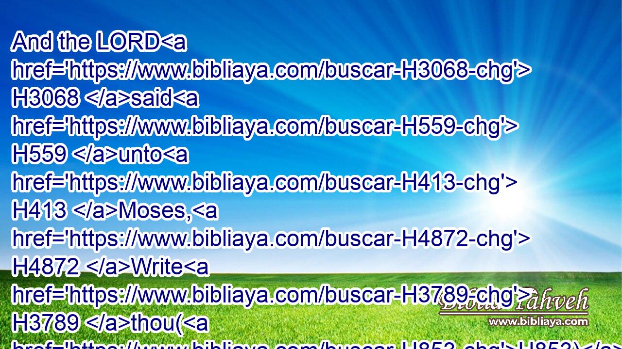 And the LORD H3068 said H559 unto H413 Moses, H4872 Write H3789 thou(H853) these H428 words: H1697 for H3588 after H5921 the tenor H6310 of these H428 words H1697 I have made H3772 a covenant H1285 with H854 thee and with H854 Israel.H3478