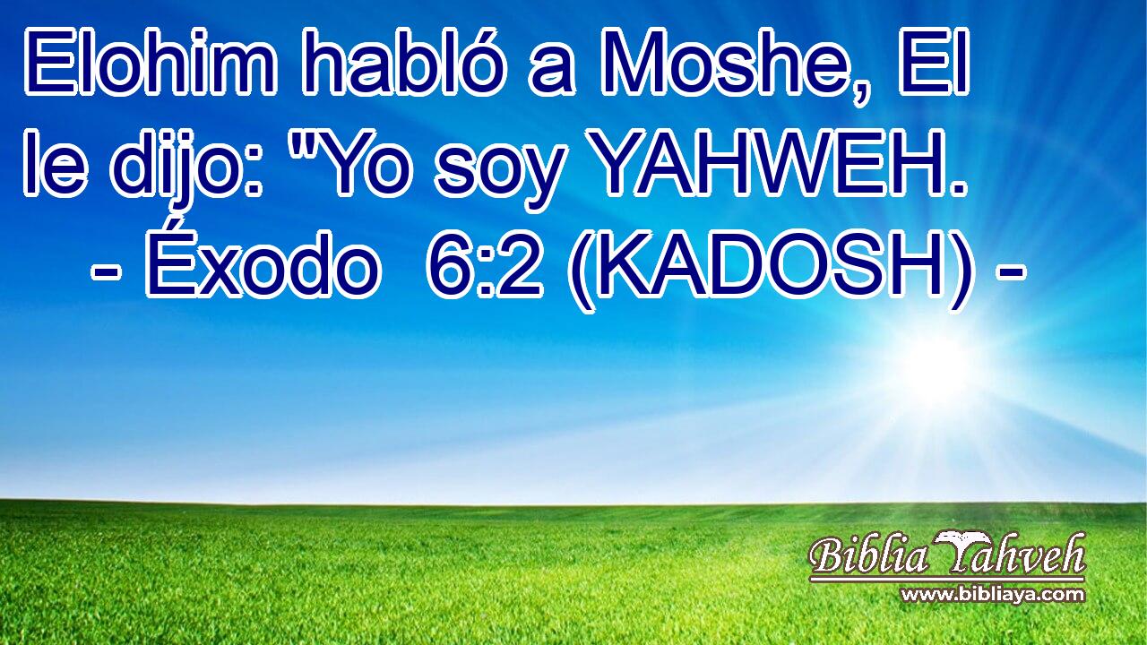  Elohim habló a Moshe, El le dijo: 