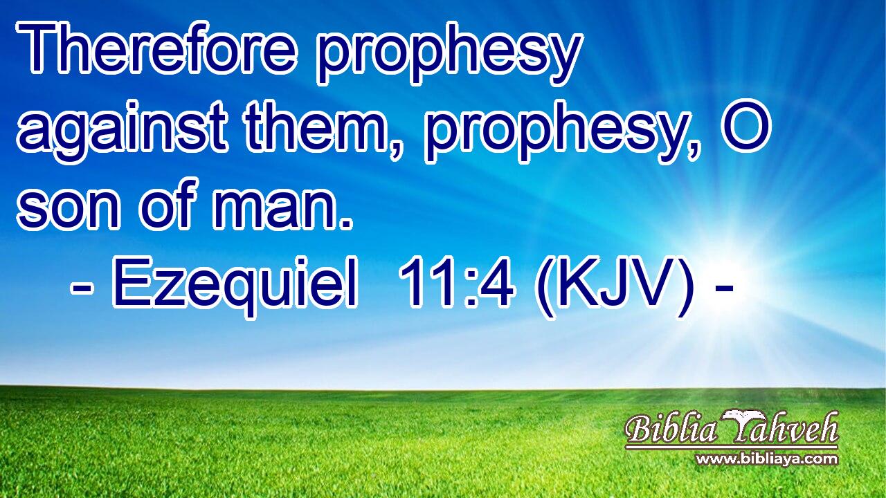 Therefore prophesy against them, prophesy, O son of man.