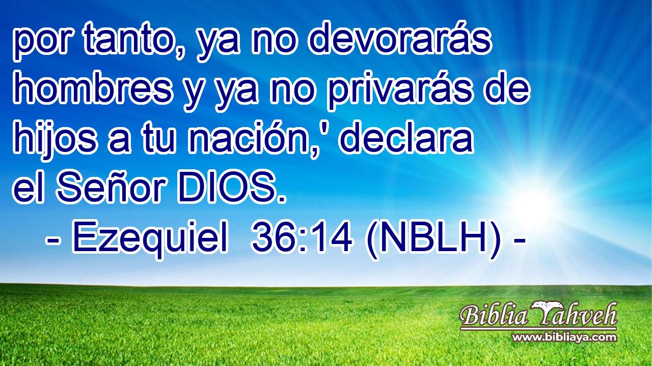  por tanto, ya no devorarás hombres y ya no privarás de hijos a tu nación,' declara el Señor DIOS. 