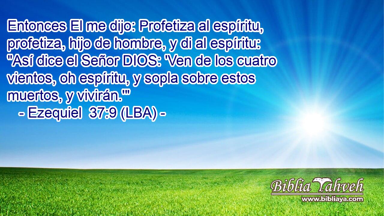 Entonces El me dijo: Profetiza al espíritu, profetiza, hijo de hombre, y di al espíritu: 