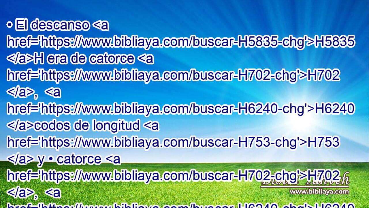 • El descanso H5835 H era de catorce H702 ,  H6240 codos de longitud H753  y • catorce H702 ,  H6240 de anchura H7341  en H413 PU sus cuatro H702  lados, H7253  y de medio H2677  • codo H520 H el borde H1366 H alrededor; H5439  • • y la base H2436 H • • de un codo H520  por todos H5439  lados; y sus gradas H4609  estaban H6437  al oriente. H6921  