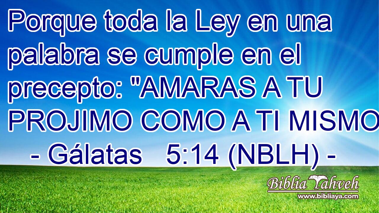  Porque toda la Ley en una palabra se cumple en el precepto: 