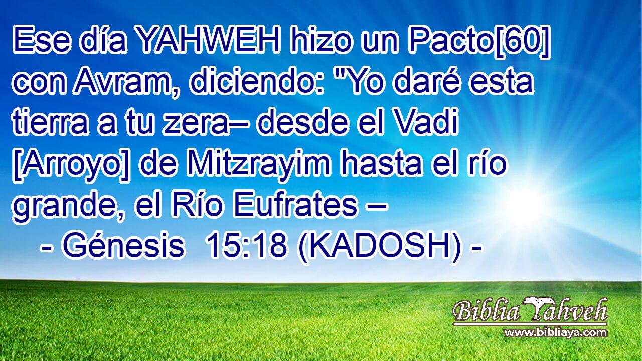  Ese día YAHWEH hizo un Pacto[60] con Avram, diciendo: 