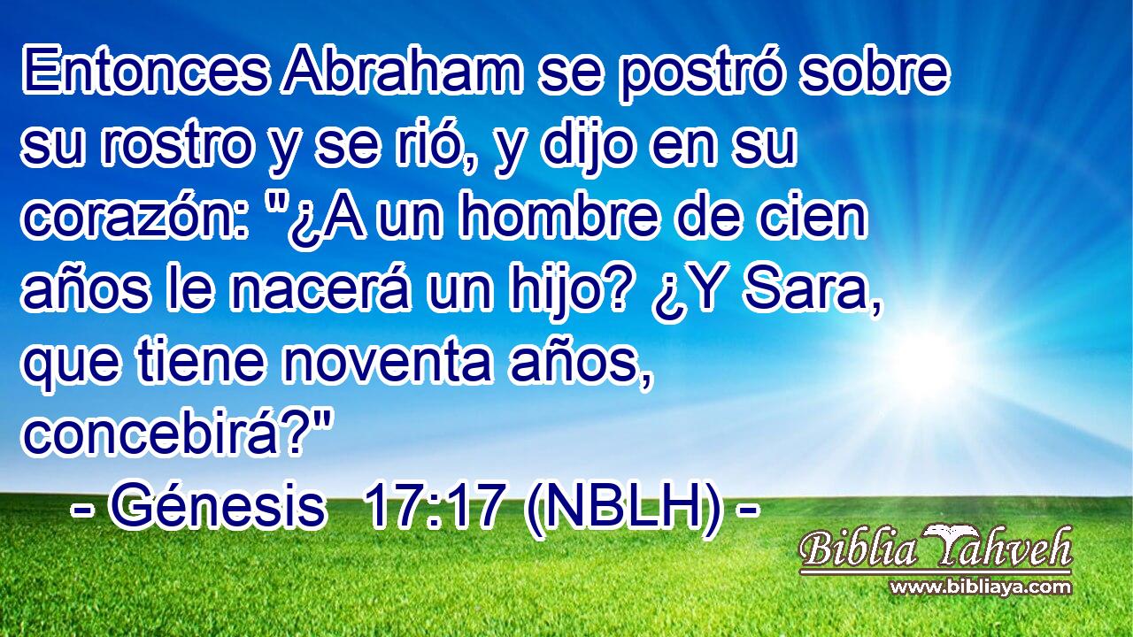  Entonces Abraham se postró sobre su rostro y se rió, y dijo en su corazón: 