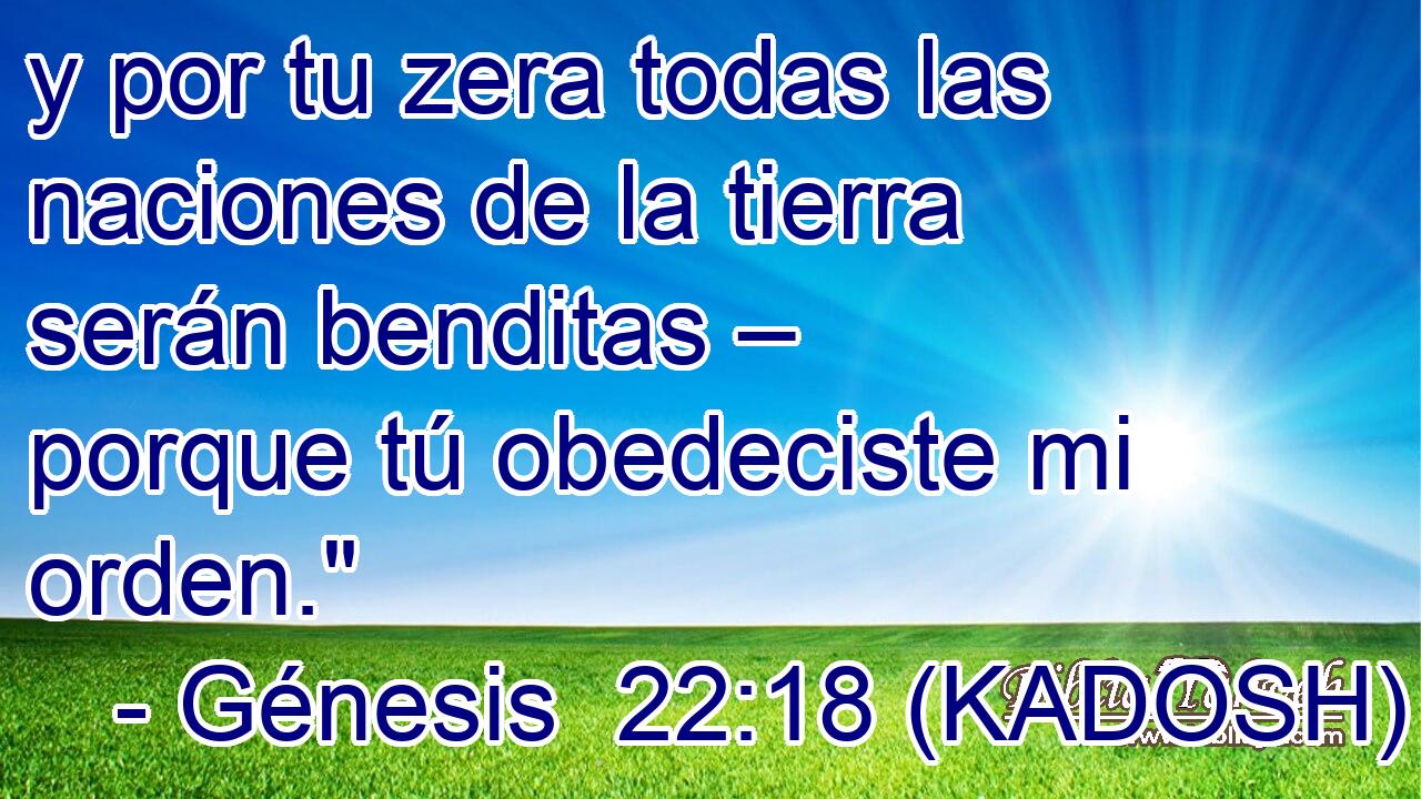  y por tu zera todas las naciones de la tierra serán benditas – porque tú obedeciste mi orden.