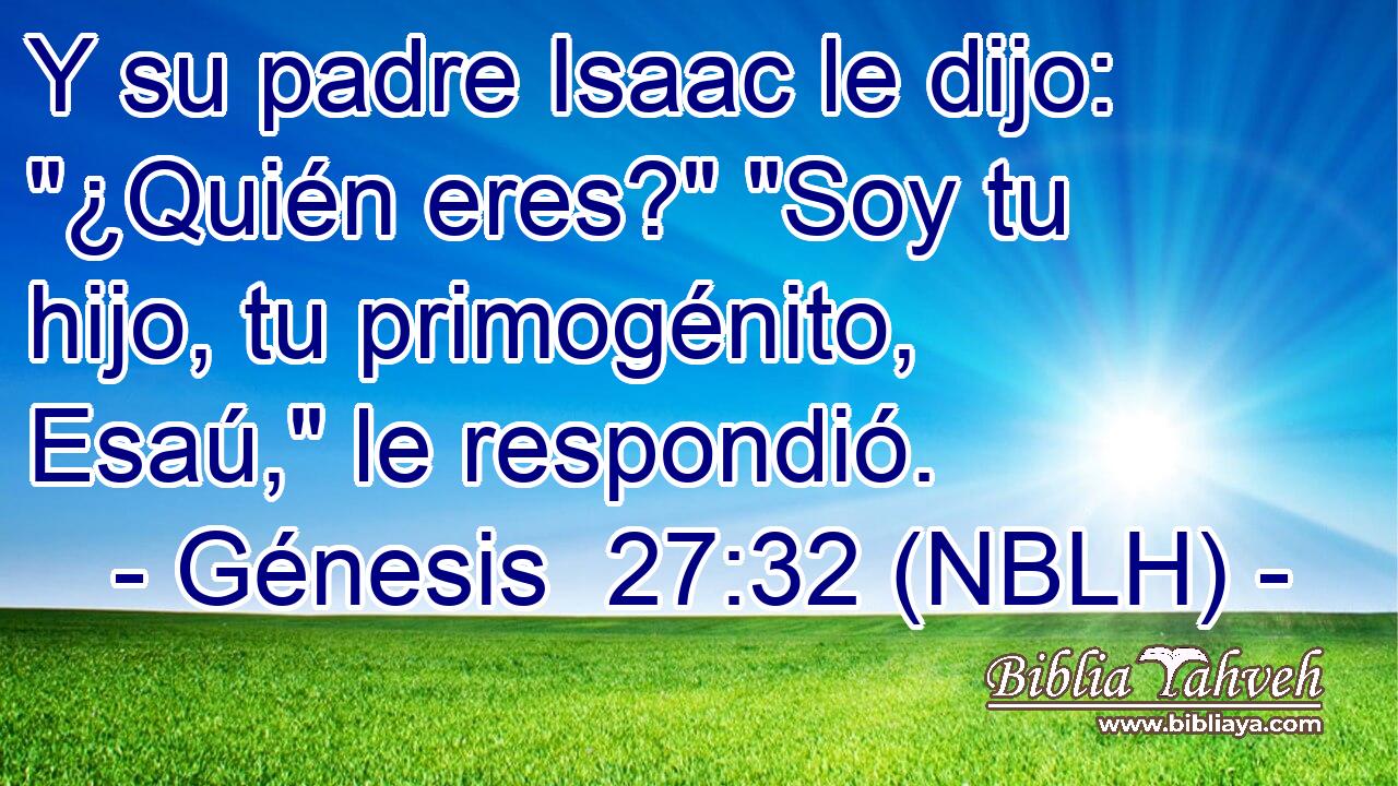  Y su padre Isaac le dijo: 