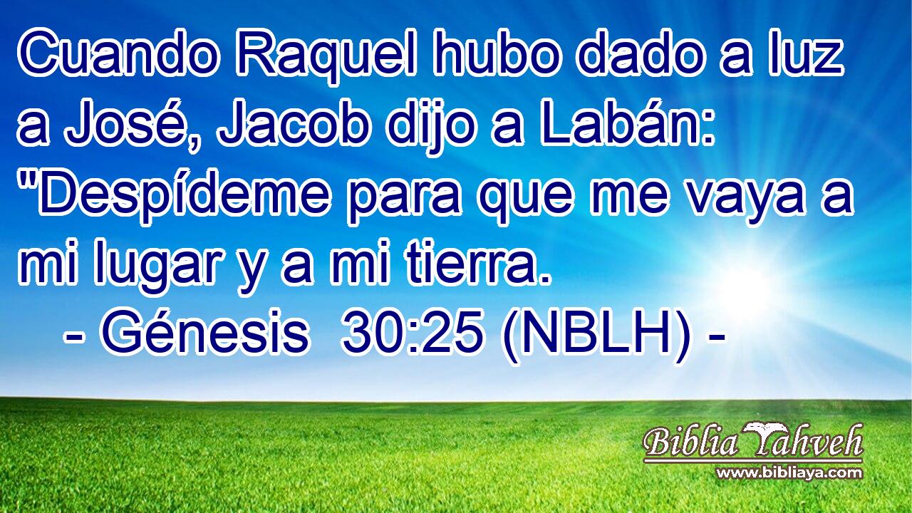  Cuando Raquel hubo dado a luz a José, Jacob dijo a Labán: 