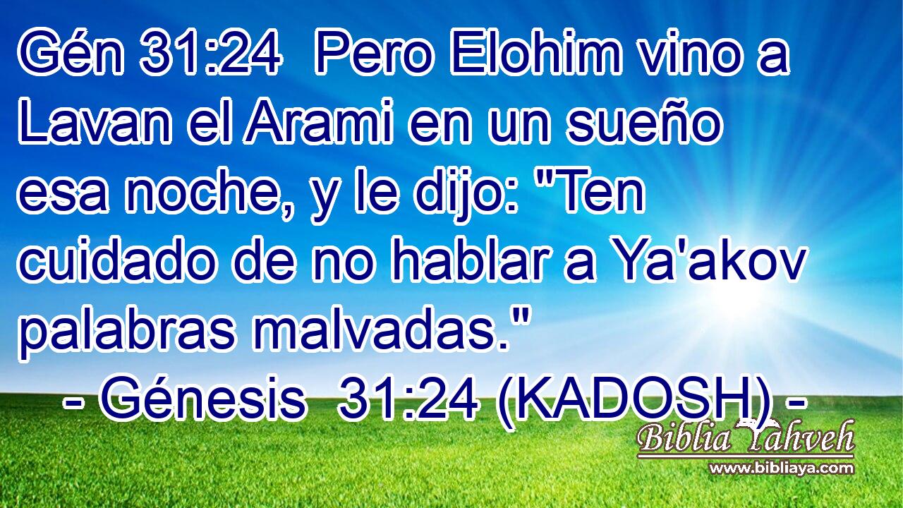  Pero Elohim vino a Lavan el Arami en un sueño esa noche, y le dijo: 