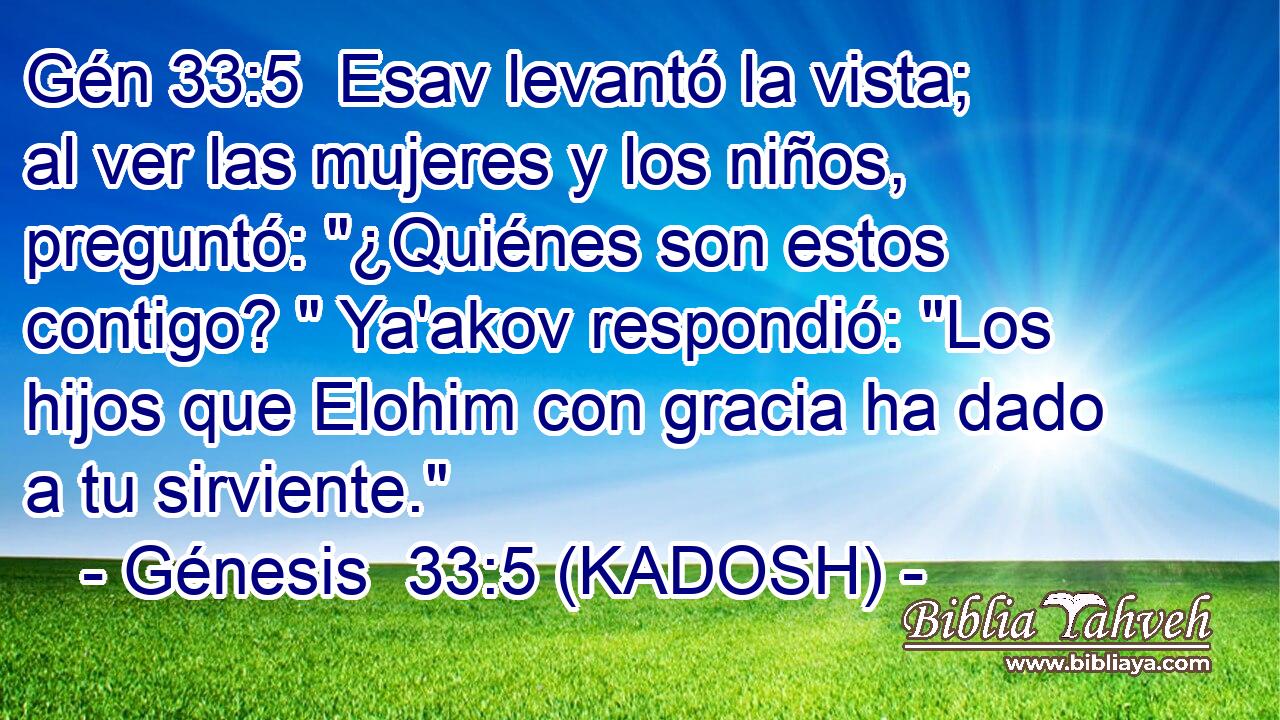  Esav levantó la vista; al ver las mujeres y los niños, preguntó: 