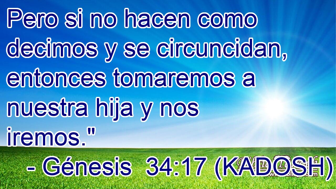  Pero si no hacen como decimos y se circuncidan, entonces tomaremos a nuestra hija y nos iremos.