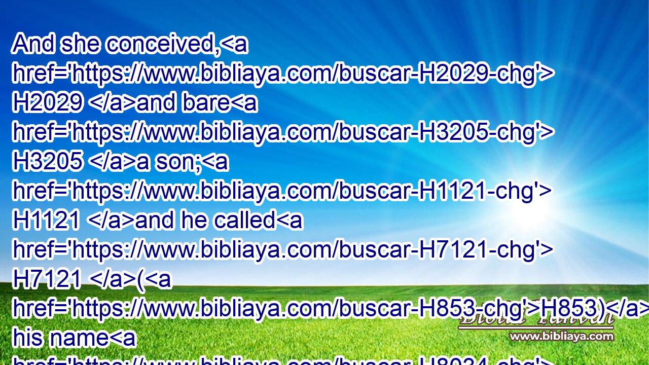 And she conceived, H2029 and bare H3205 a son; H1121 and he called H7121 (H853) his name H8034 Er.H6147