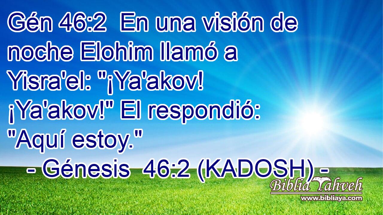  En una visión de noche Elohim llamó a Yisra'el: 