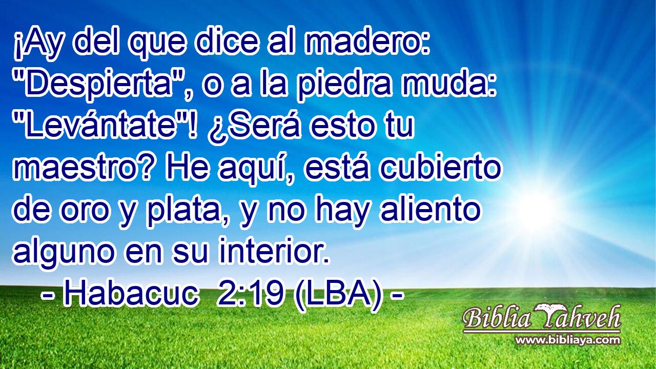 ¡Ay del que dice al madero: 