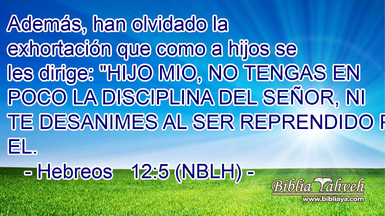  Además, han olvidado la exhortación que como a hijos se les dirige: 