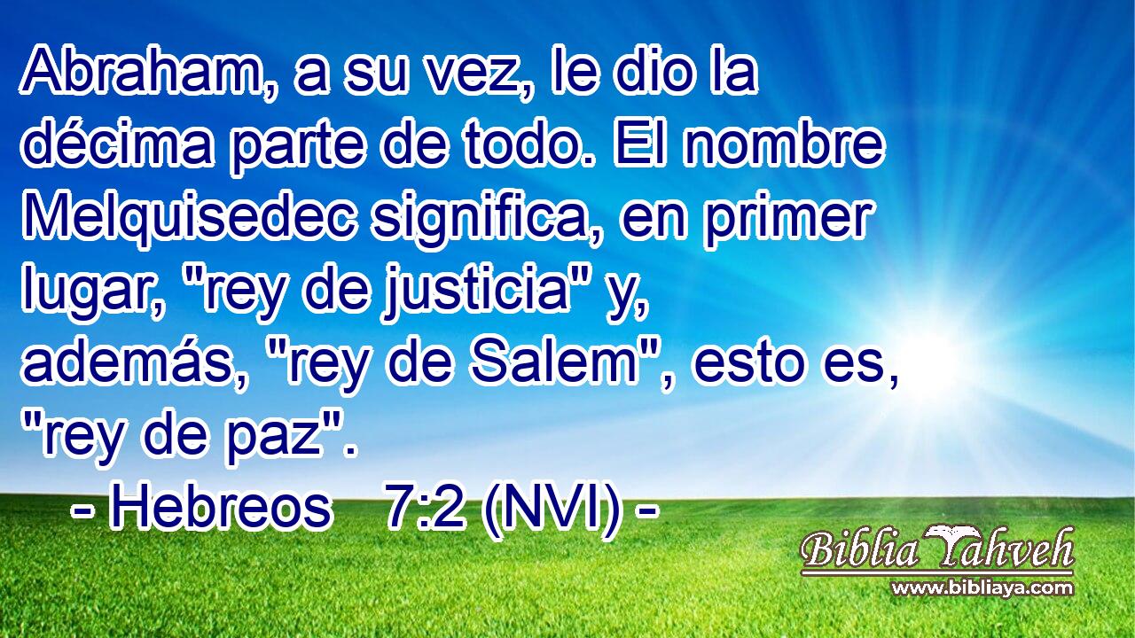  Abraham, a su vez, le dio la décima parte de todo. El nombre Melquisedec significa, en primer lugar, 