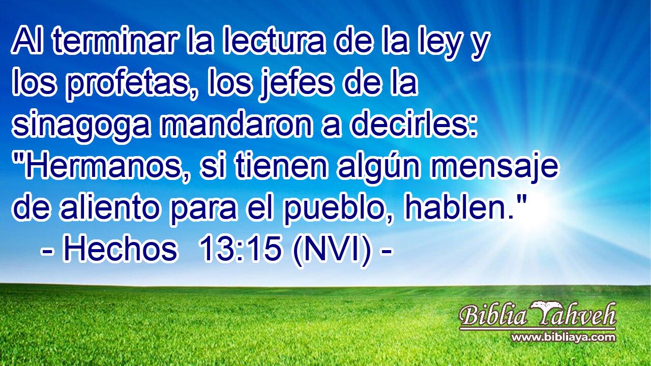  Al terminar la lectura de la ley y los profetas, los jefes de la sinagoga mandaron a decirles: 