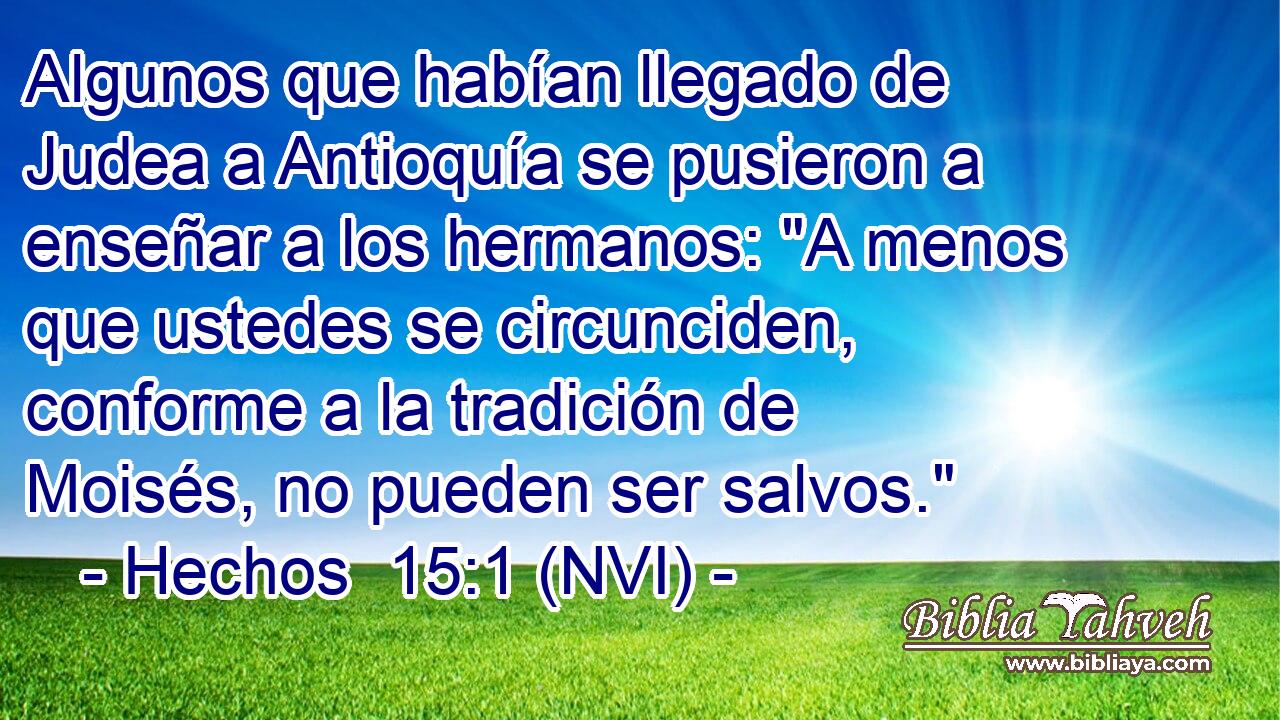  Algunos que habían llegado de Judea a Antioquía se pusieron a enseñar a los hermanos: 