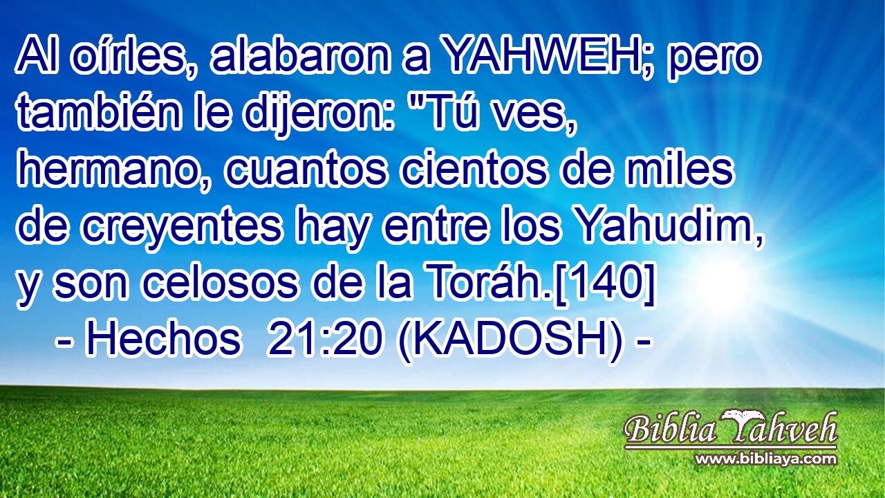  Al oírles, alabaron a YAHWEH; pero también le dijeron: 