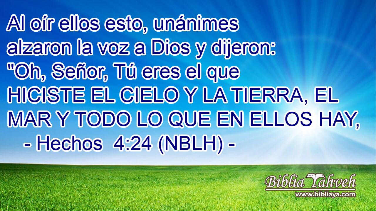  Al oír ellos esto, unánimes alzaron la voz a Dios y dijeron: 