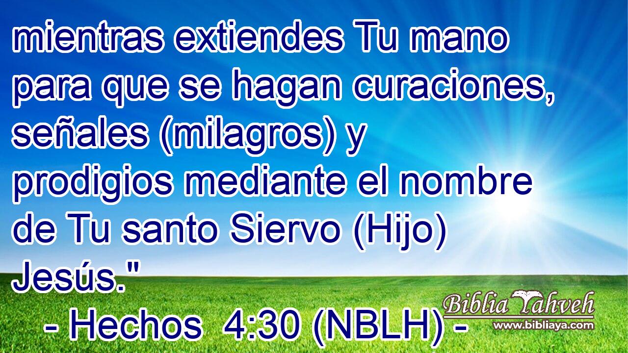  mientras extiendes Tu mano para que se hagan curaciones, señales (milagros) y prodigios mediante el nombre de Tu santo Siervo (Hijo) Jesús.