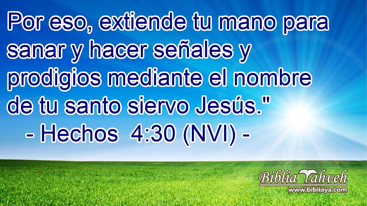  Por eso, extiende tu mano para sanar y hacer señales y prodigios mediante el nombre de tu santo siervo Jesús.