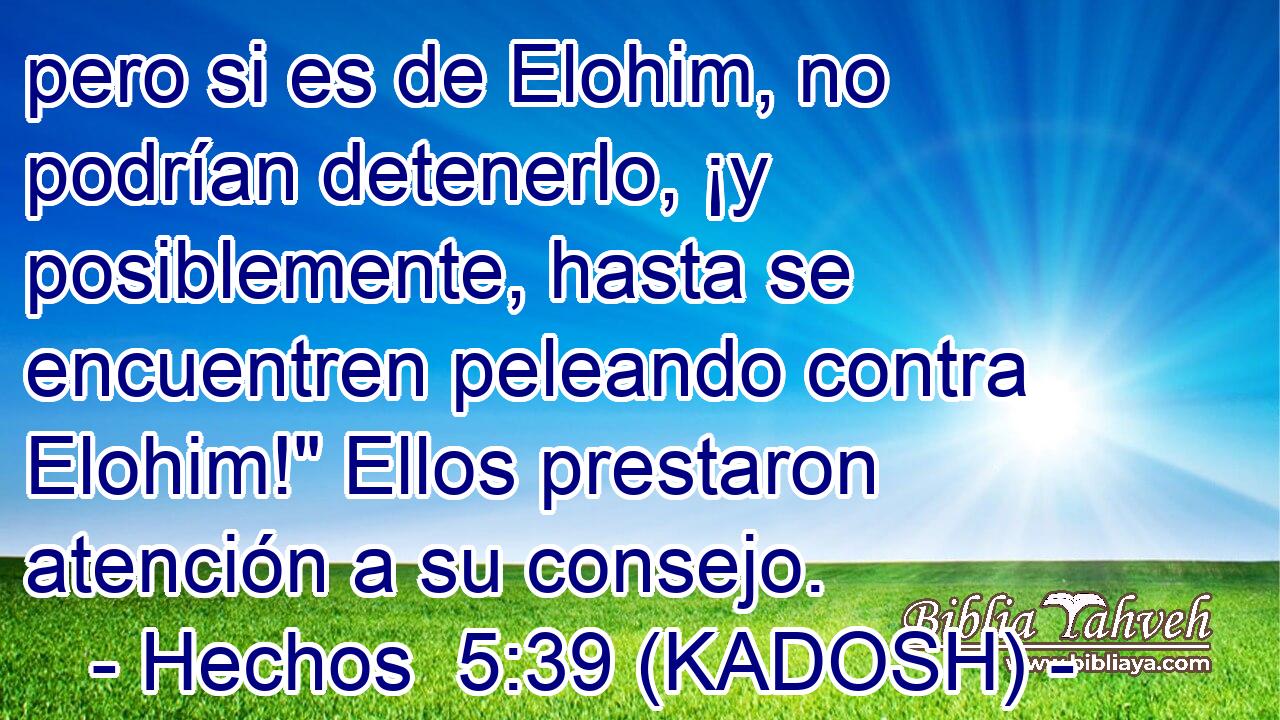  pero si es de Elohim, no podrían detenerlo, ¡y posiblemente, hasta se encuentren peleando contra Elohim!