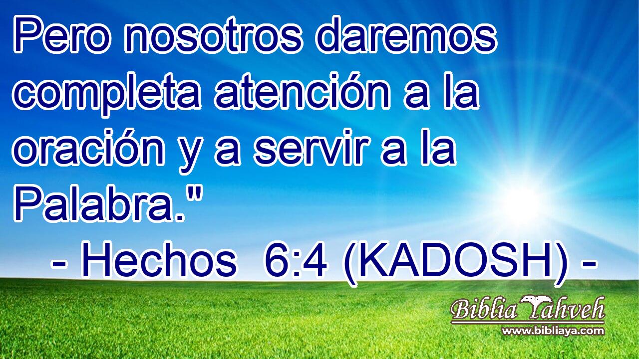  Pero nosotros daremos completa atención a la oración y a servir a la Palabra.