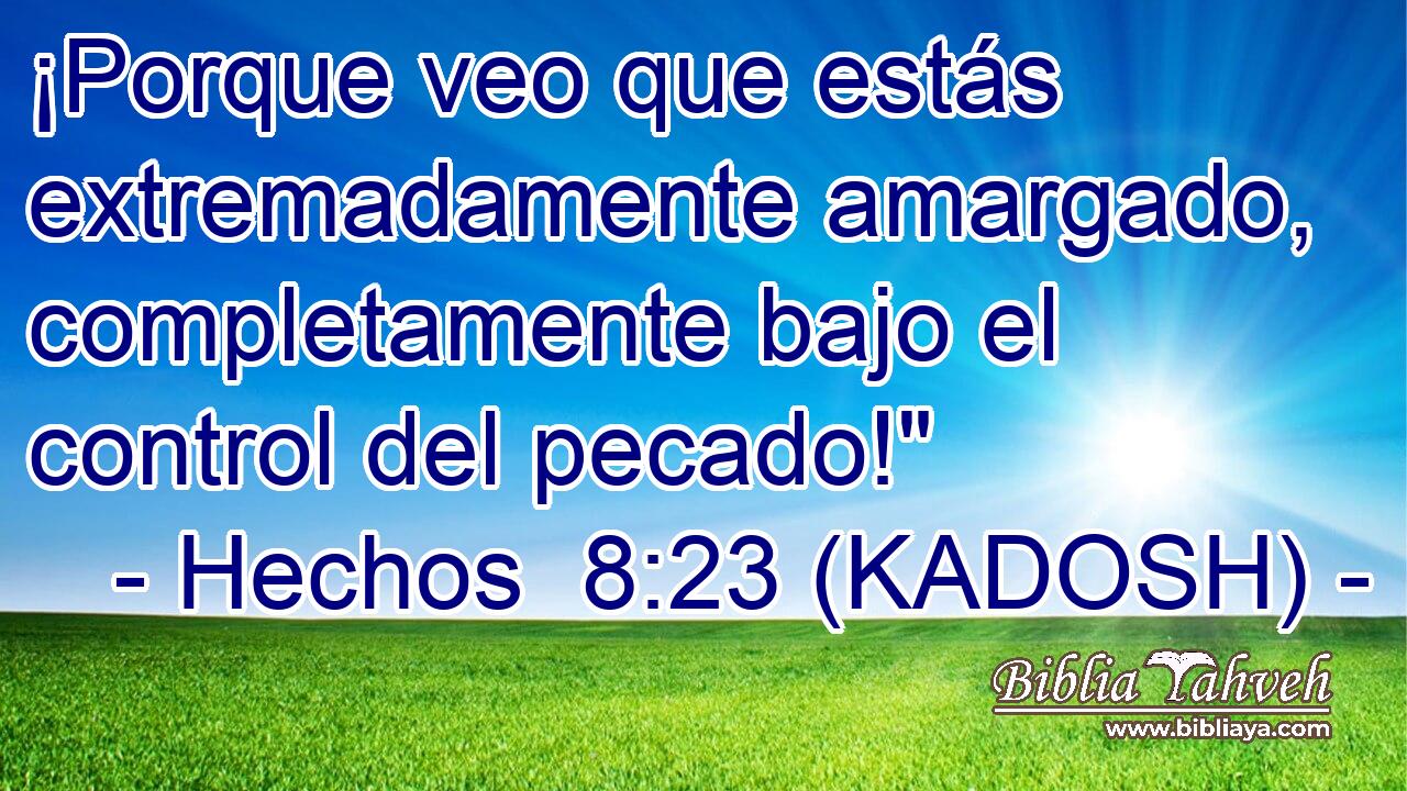  ¡Porque veo que estás extremadamente amargado, completamente bajo el control del pecado!