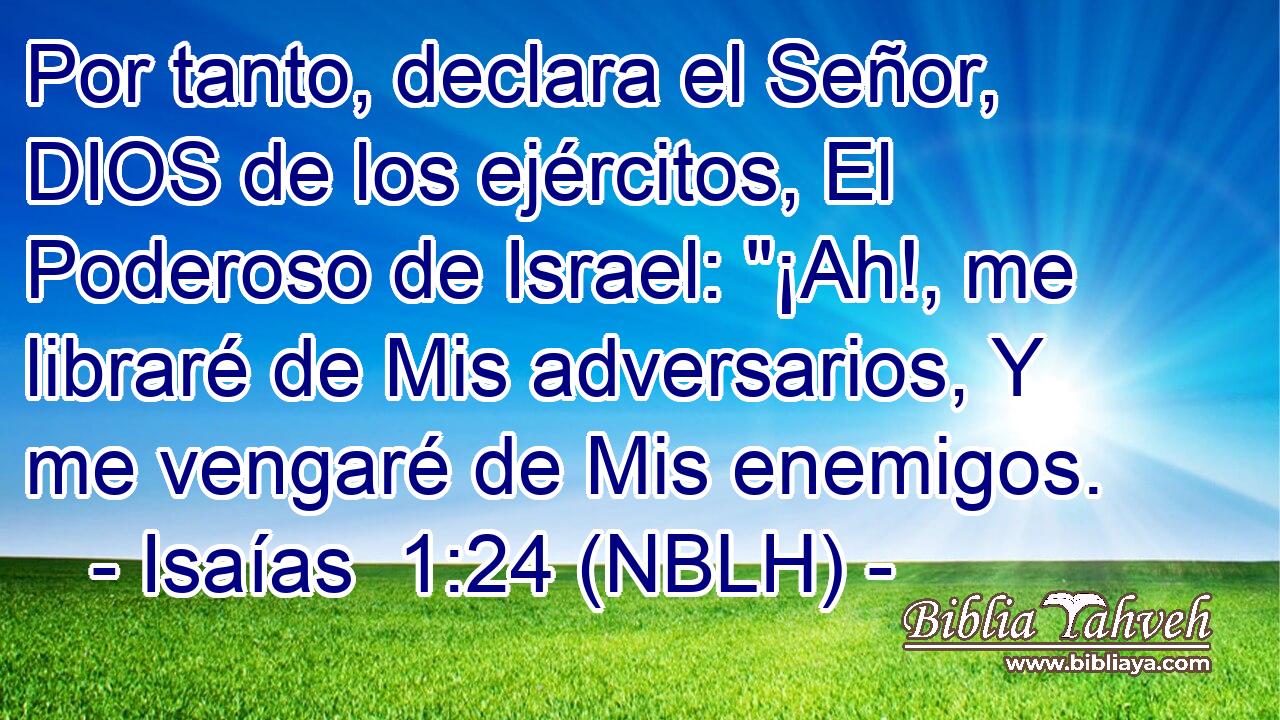  Por tanto, declara el Señor, DIOS de los ejércitos, El Poderoso de Israel: 
