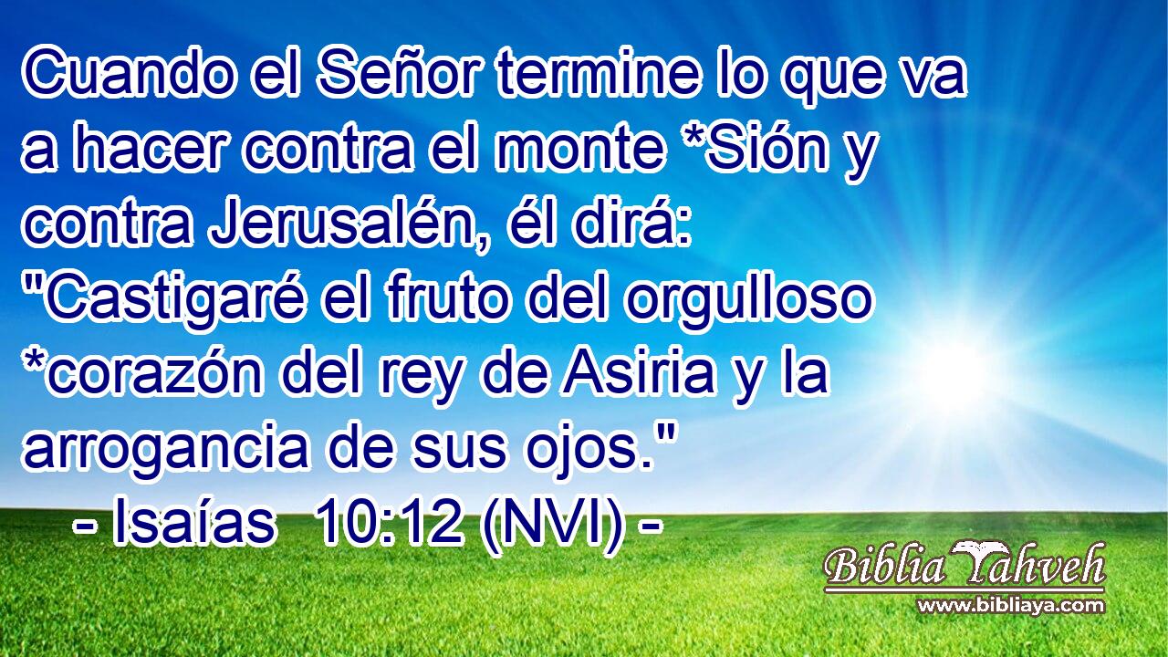  Cuando el Señor termine lo que va a hacer contra el monte *Sión y contra Jerusalén, él dirá: 