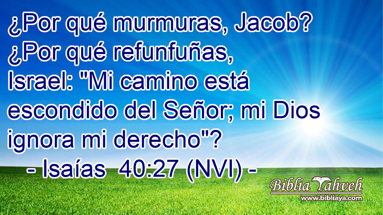  ¿Por qué murmuras, Jacob? ¿Por qué refunfuñas, Israel: 