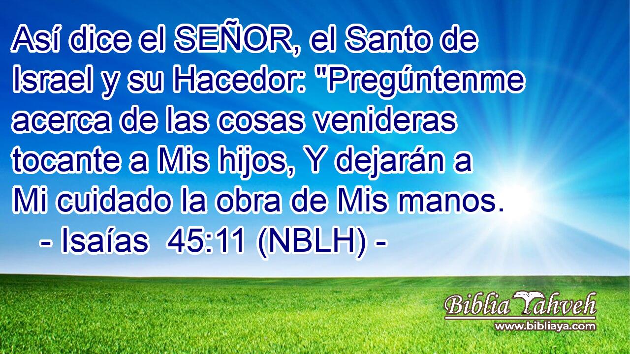  Así dice el SEÑOR, el Santo de Israel y su Hacedor: 