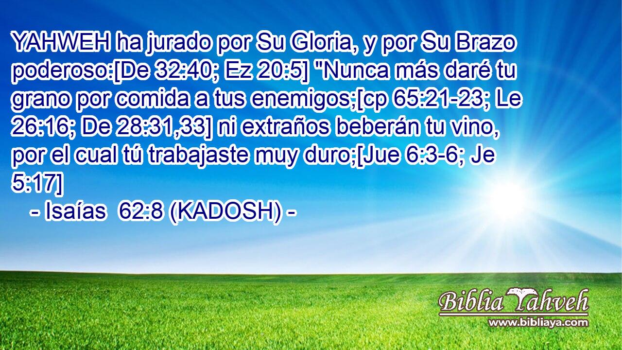  YAHWEH ha jurado por Su Gloria, y por Su Brazo poderoso:[De 32:40; Ez 20:5] 