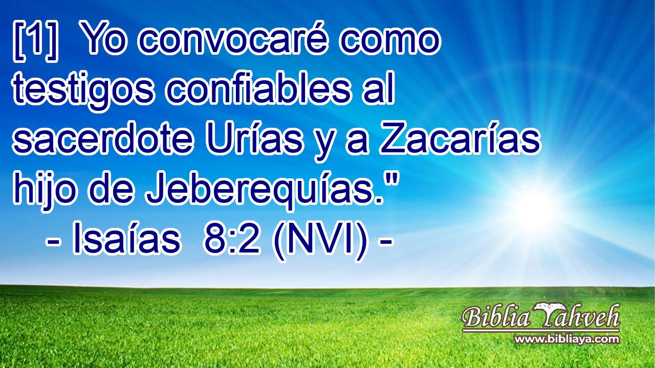  [1]  Yo convocaré como testigos confiables al sacerdote Urías y a Zacarías hijo de Jeberequías.