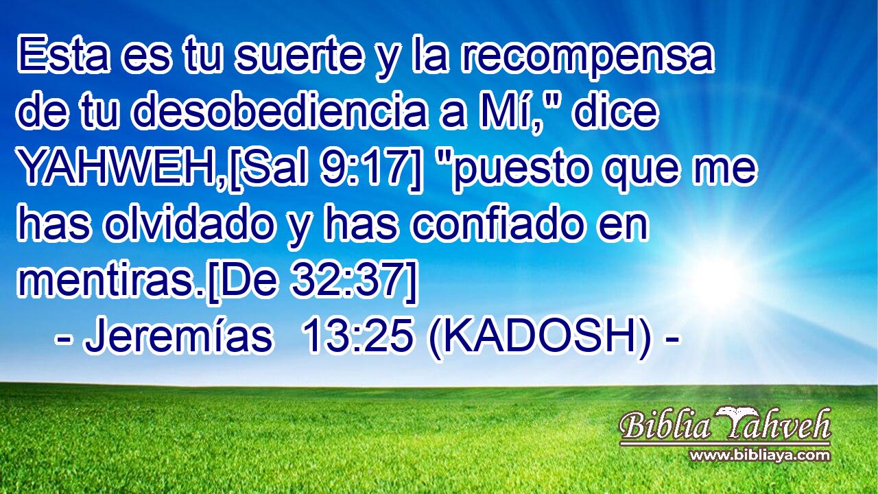  Esta es tu suerte y la recompensa de tu desobediencia a Mí,