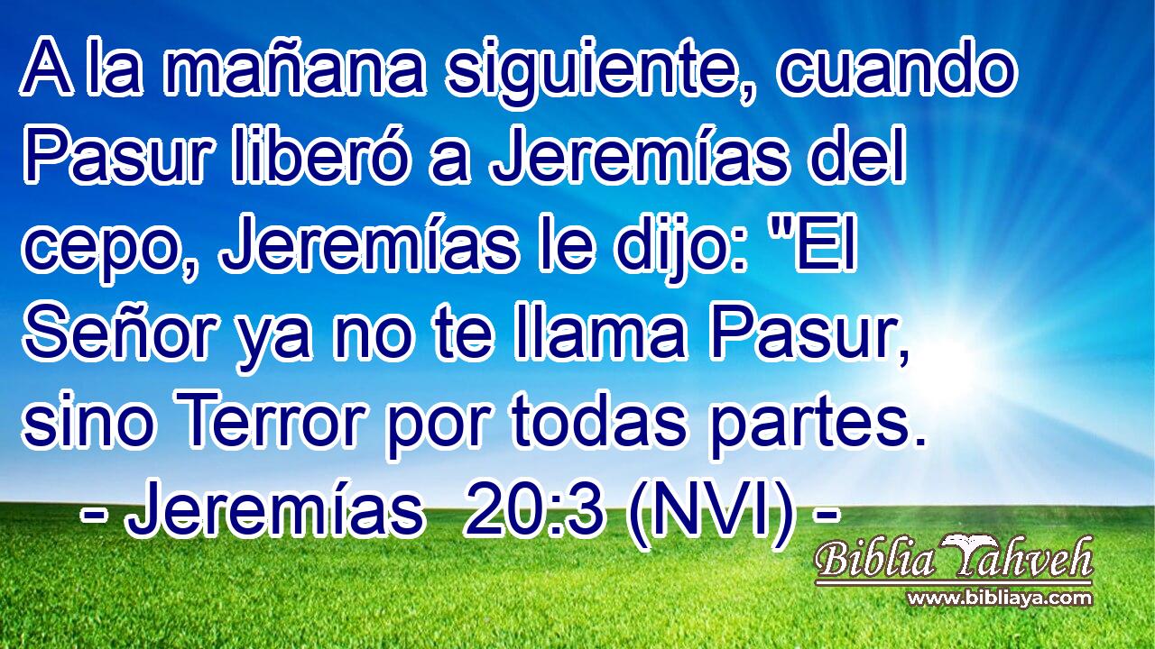  A la mañana siguiente, cuando Pasur liberó a Jeremías del cepo, Jeremías le dijo: 