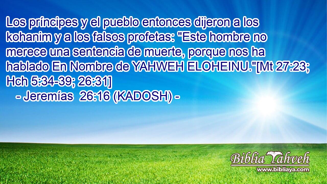  Los príncipes y el pueblo entonces dijeron a los kohanim y a los falsos profetas: 