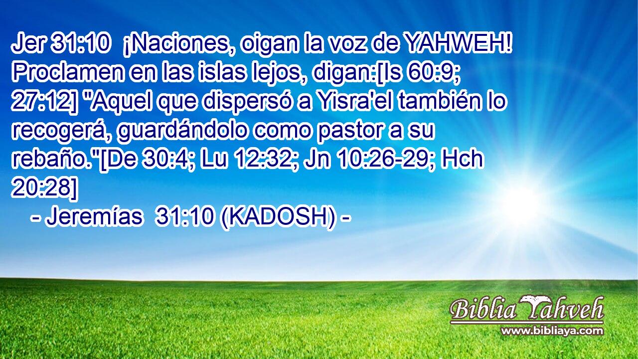  ¡Naciones, oigan la voz de YAHWEH! Proclamen en las islas lejos, digan:[Is 60:9; 27:12] 
