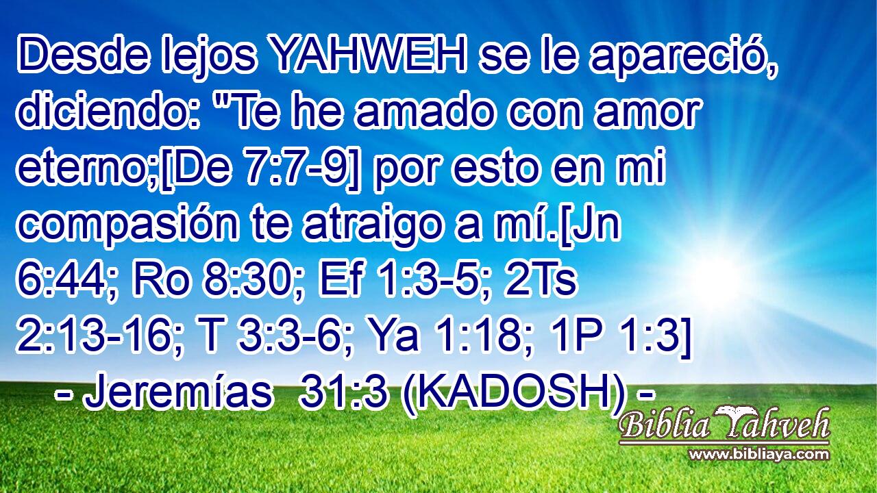  Desde lejos YAHWEH se le apareció, diciendo: 